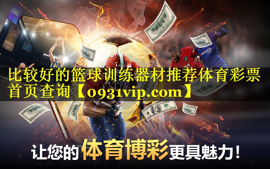 比较好的篮球训练器材推荐体育彩票首页查询