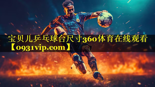 宝贝儿乒乓球台尺寸360体育在线观看