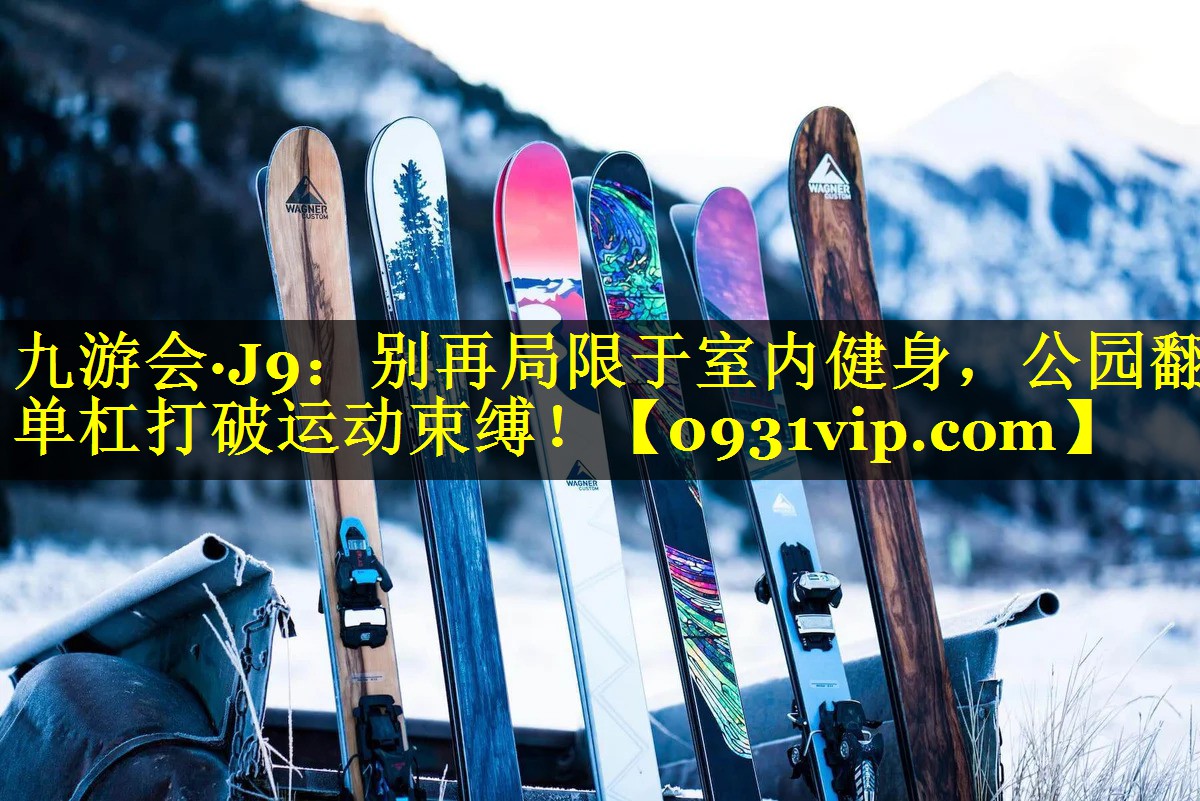 九游会·J9：别再局限于室内健身，公园翻单杠打破运动束缚！