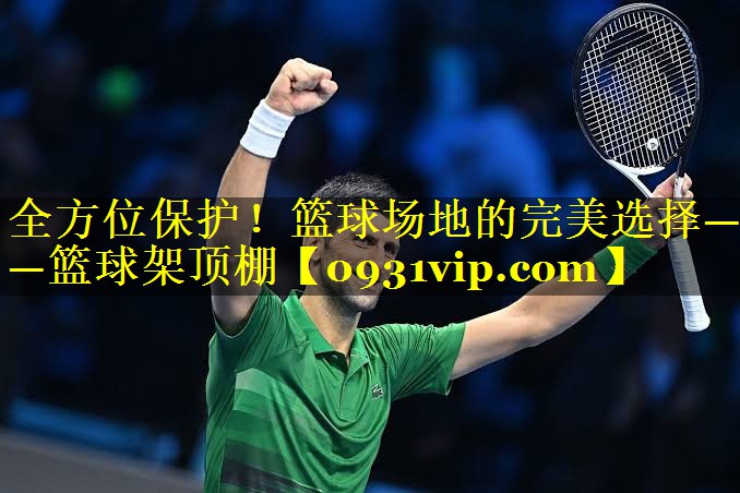 全方位保护！篮球场地的完美选择——篮球架顶棚