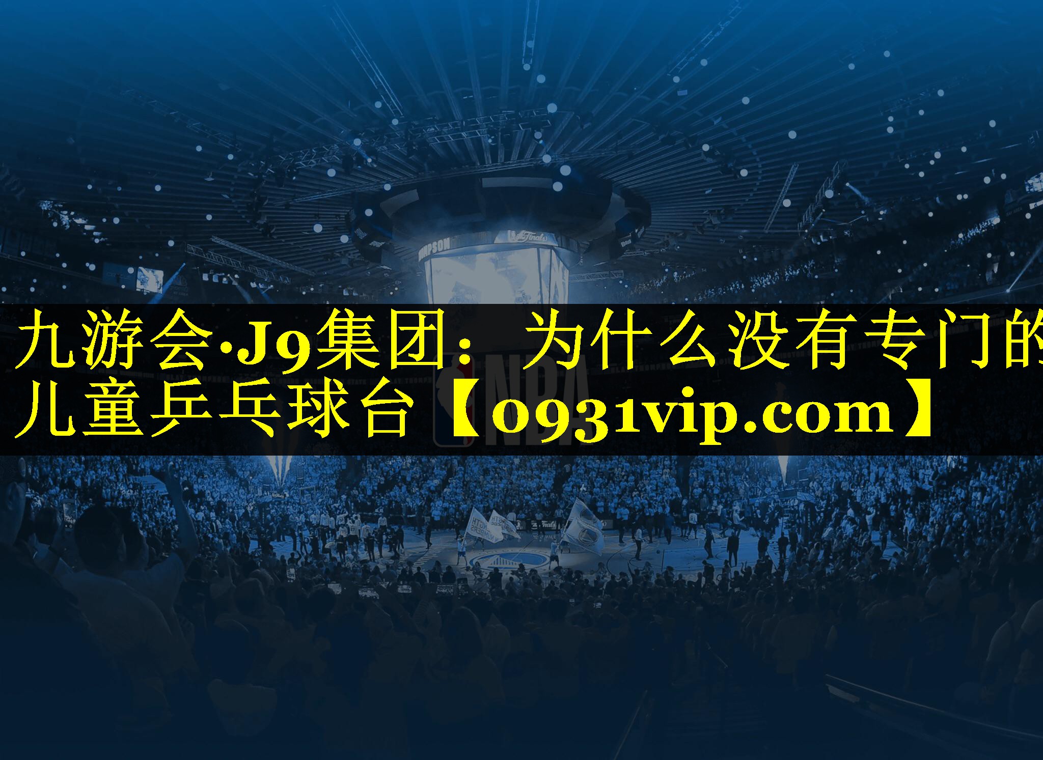 九游会·J9集团：为什么没有专门的儿童乒乓球台