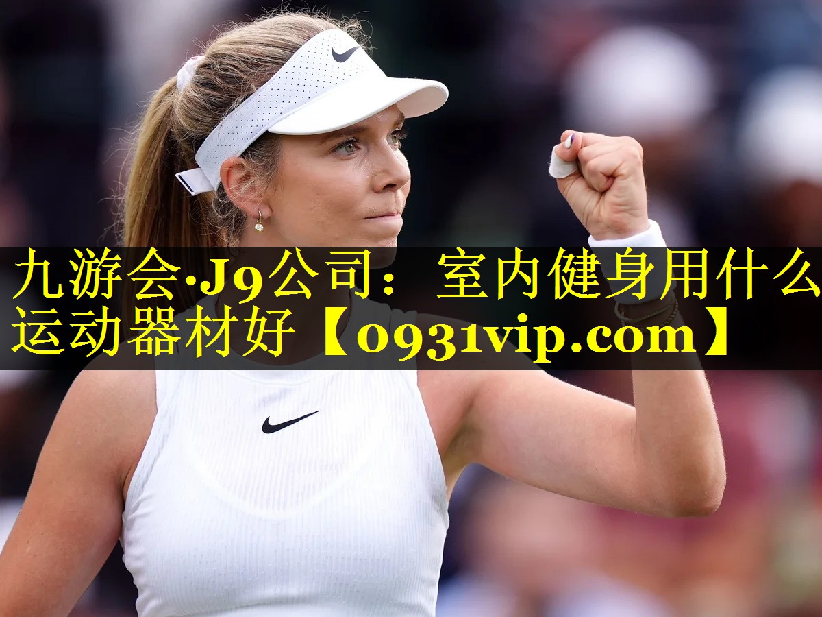 九游会·J9公司：室内健身用什么运动器材好